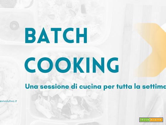 Batch Cooking: come risparmiare tempo in cucina più alcuni esempi