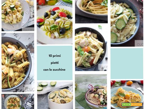 10 primi piatti facili e sfiziosi da fare con le zucchine