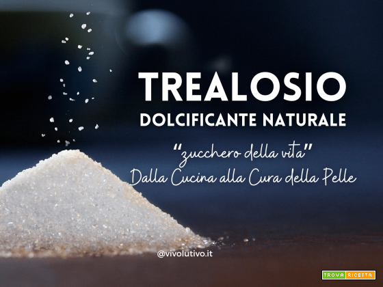 ll trealosio dolcificante naturale: Dalla Cucina alla Cura della Pelle